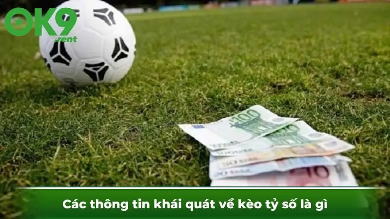 Các thông tin khái quát về kèo tỷ số là gì