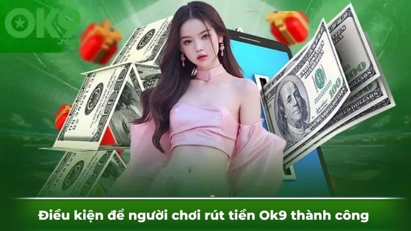 Điều kiện để người chơi rút tiền Ok9 thành công