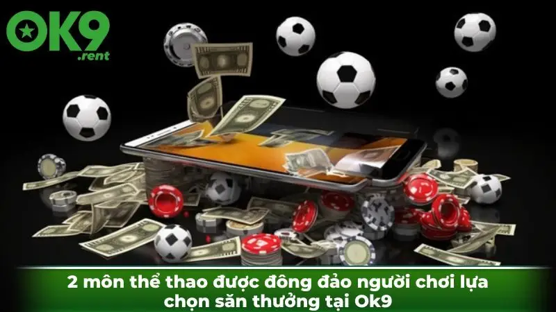 2 môn thể thao được đông đảo người chơi lựa chọn săn thưởng tại Ok9